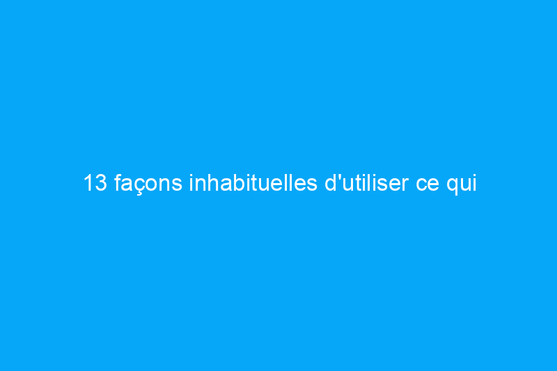 13 façons inhabituelles d'utiliser ce qui se trouve dans votre étagère à épices