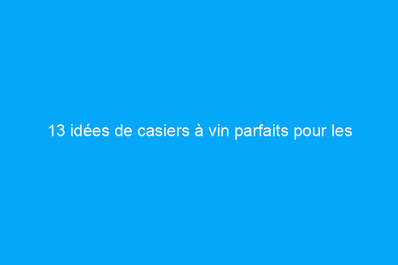 13 idées de casiers à vin parfaits pour les grands et les petits espaces de stockage