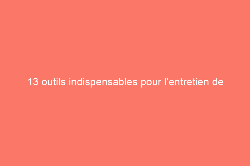 13 outils indispensables pour l'entretien de votre voiture