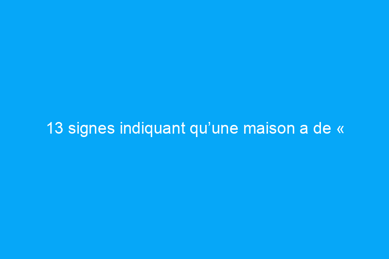 13 signes indiquant qu’une maison a de « bonnes fondations », selon les professionnels de la construction et de l’immobilier