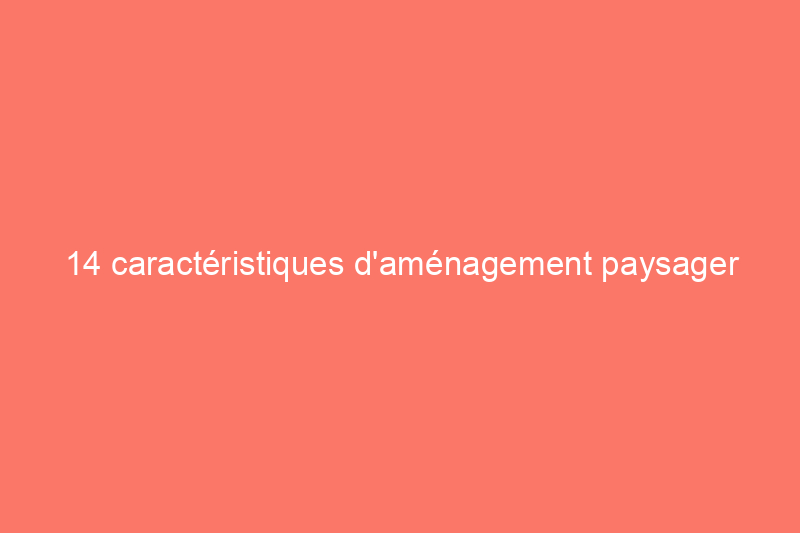 14 caractéristiques d'aménagement paysager qui peuvent nuire à la valeur de votre maison