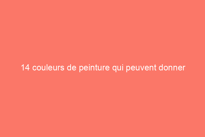 14 couleurs de peinture qui peuvent donner instantanément à une pièce une atmosphère chaleureuse