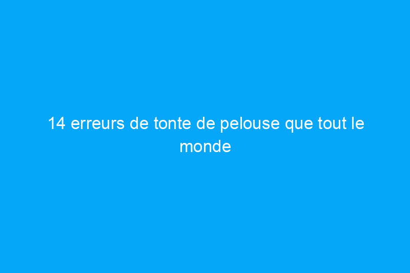 14 erreurs de tonte de pelouse que tout le monde fait (et comment les corriger)