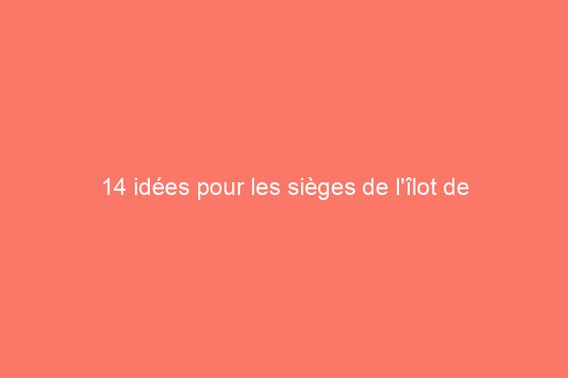 14 idées pour les sièges de l'îlot de cuisine