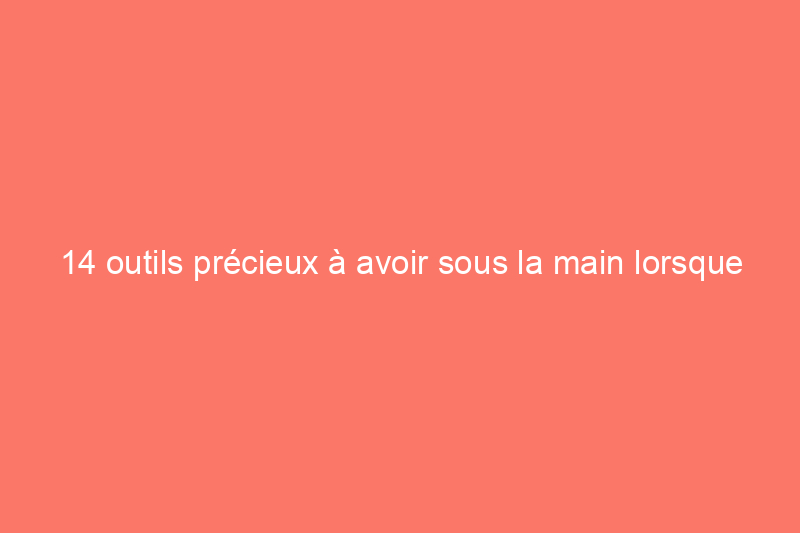 14 outils précieux à avoir sous la main lorsque vous bricolez seul 