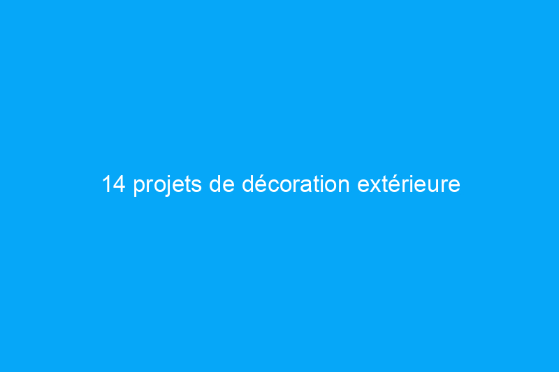 14 projets de décoration extérieure incroyablement simples à réaliser en une journée