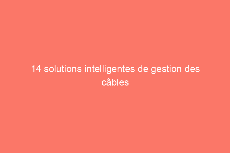 14 solutions intelligentes de gestion des câbles sous $50