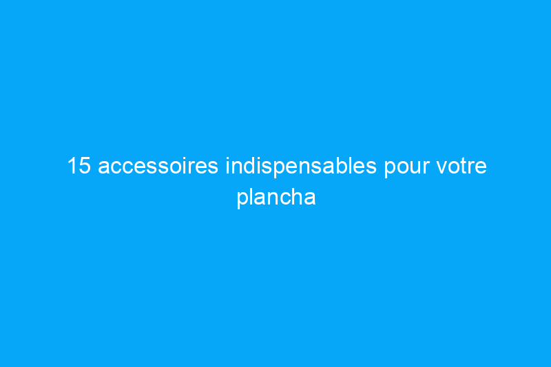 15 accessoires indispensables pour votre plancha