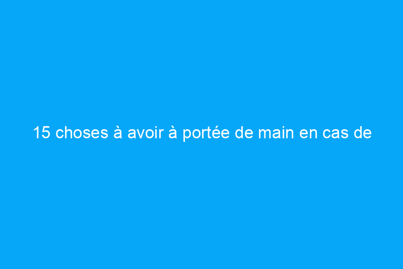 15 choses à avoir à portée de main en cas de panne de courant