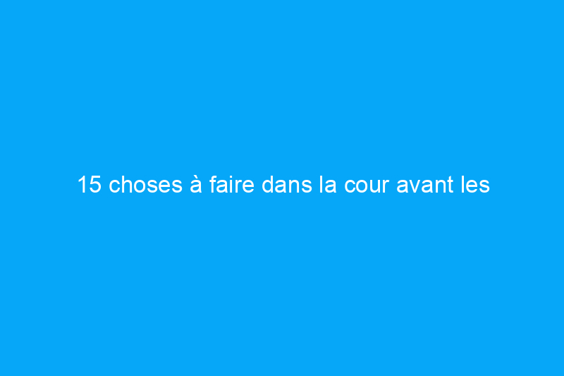 15 choses à faire dans la cour avant les premières gelées