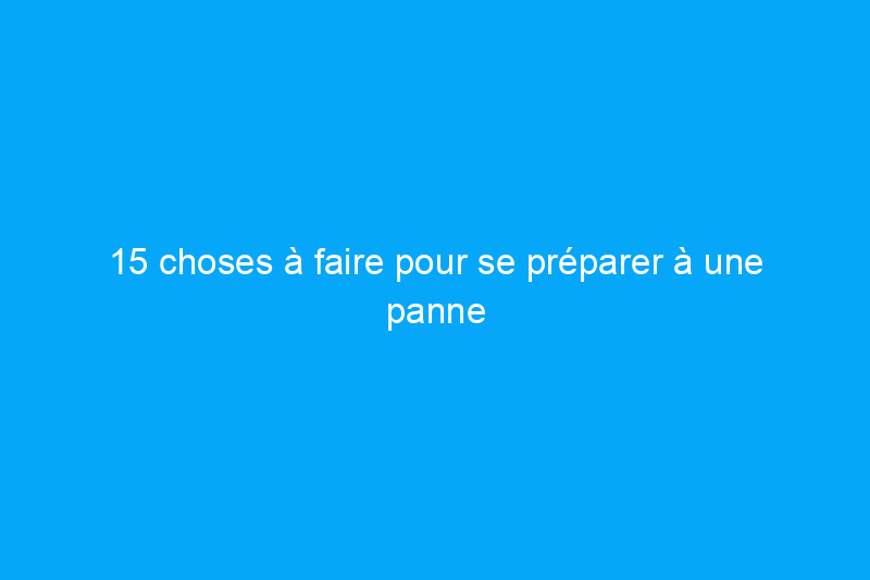 15 choses à faire pour se préparer à une panne de courant en hiver