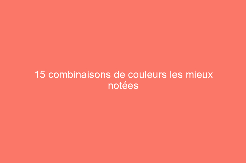 15 combinaisons de couleurs les mieux notées pour l'extérieur de votre maison