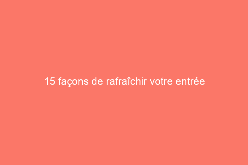 15 façons de rafraîchir votre entrée extérieure dès maintenant