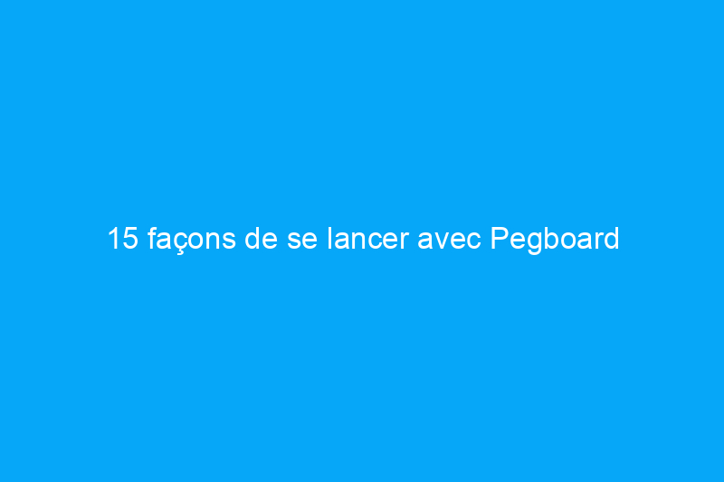 15 façons de se lancer avec Pegboard