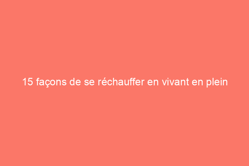 15 façons de se réchauffer en vivant en plein air en automne