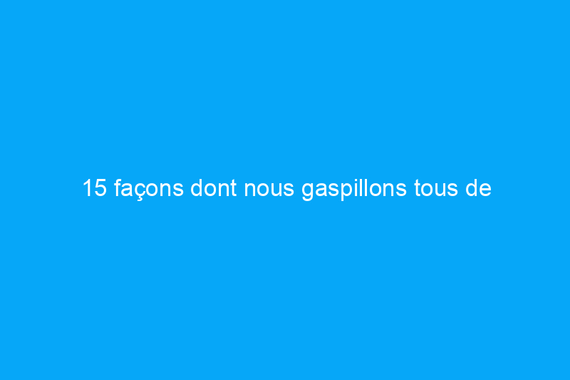 15 façons dont nous gaspillons tous de l'argent pendant les vacances