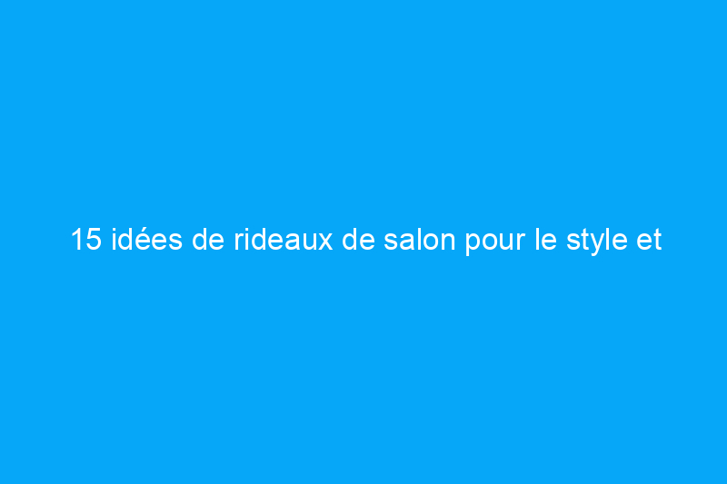 15 idées de rideaux de salon pour le style et l'intimité