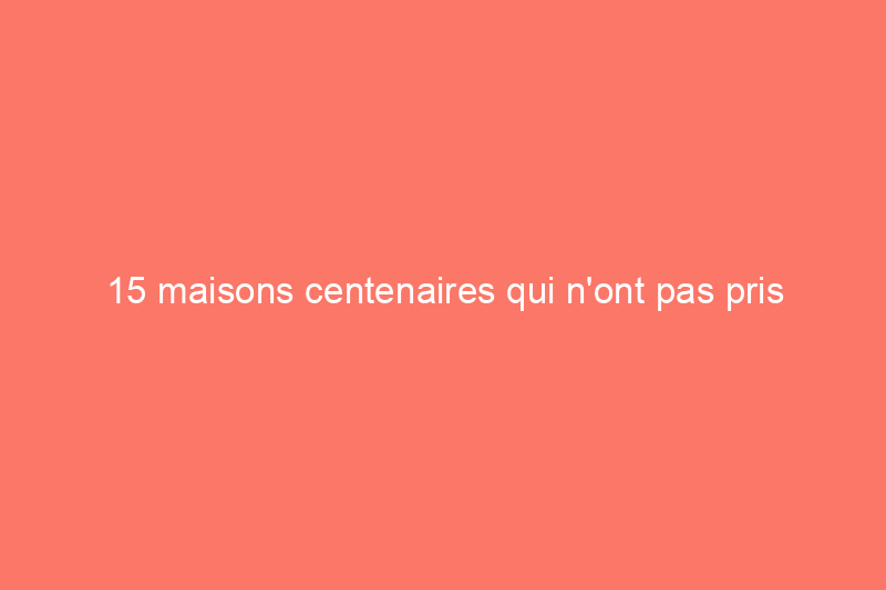 15 maisons centenaires qui n'ont pas pris une ride