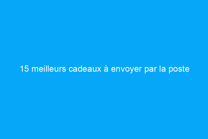 15 meilleurs cadeaux à envoyer par la poste