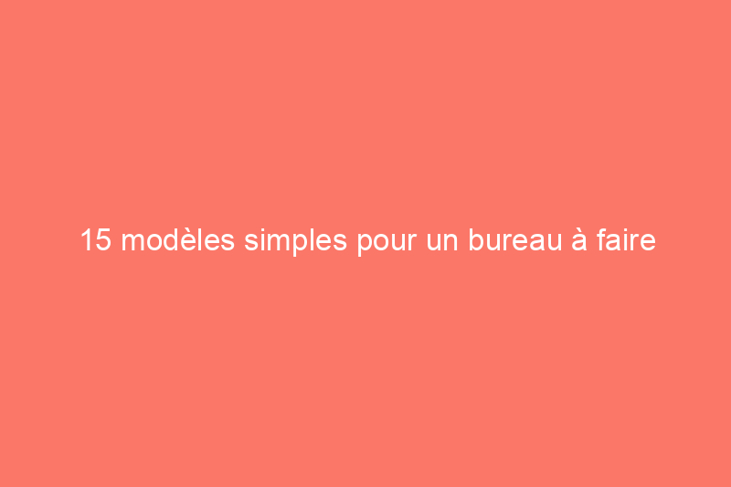 15 modèles simples pour un bureau à faire soi-même