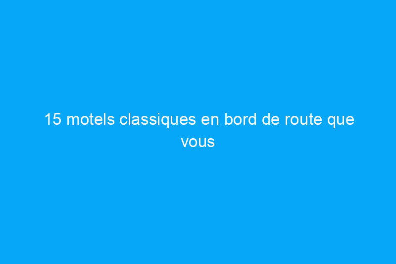 15 motels classiques en bord de route que vous pouvez visiter le long des autoroutes américaines