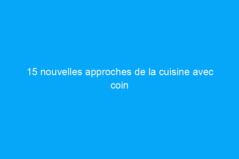 15 nouvelles approches de la cuisine avec coin repas