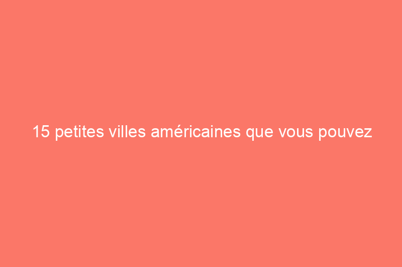 15 petites villes américaines que vous pouvez acheter (oui, vraiment !)