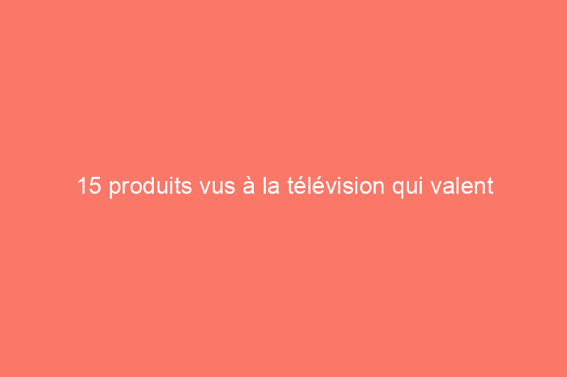 15 produits vus à la télévision qui valent vraiment la peine d'être achetés