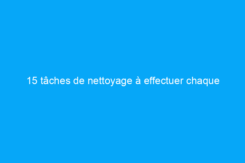 15 tâches de nettoyage à effectuer chaque automne