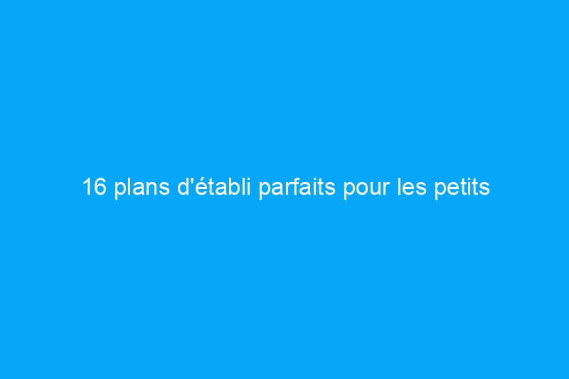 16 plans d'établi parfaits pour les petits ou les grands ateliers à domicile