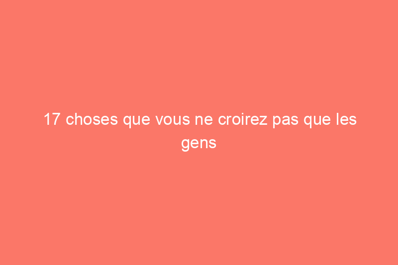 17 choses que vous ne croirez pas que les gens collectionnent réellement