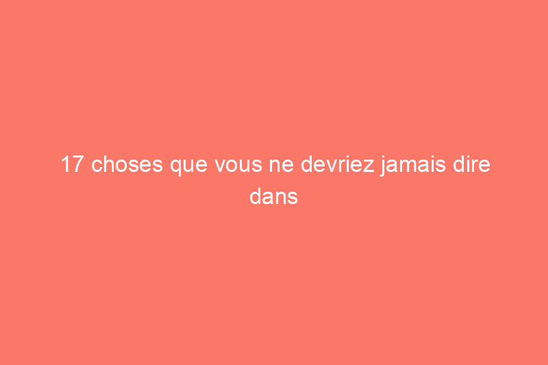 17 choses que vous ne devriez jamais dire dans votre annonce immobilière