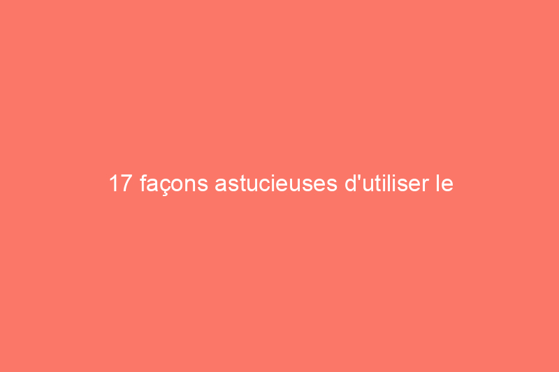 17 façons astucieuses d'utiliser le dentifrice à la maison