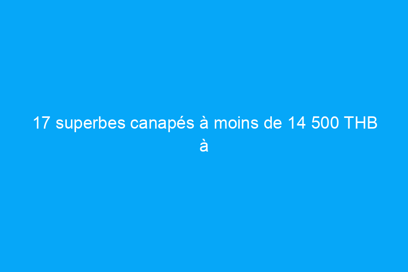 17 superbes canapés à moins de 14 500 THB à acheter pour le Cyber Monday