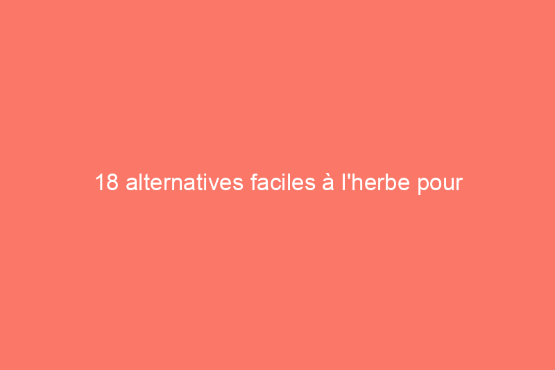 18 alternatives faciles à l'herbe pour votre pelouse