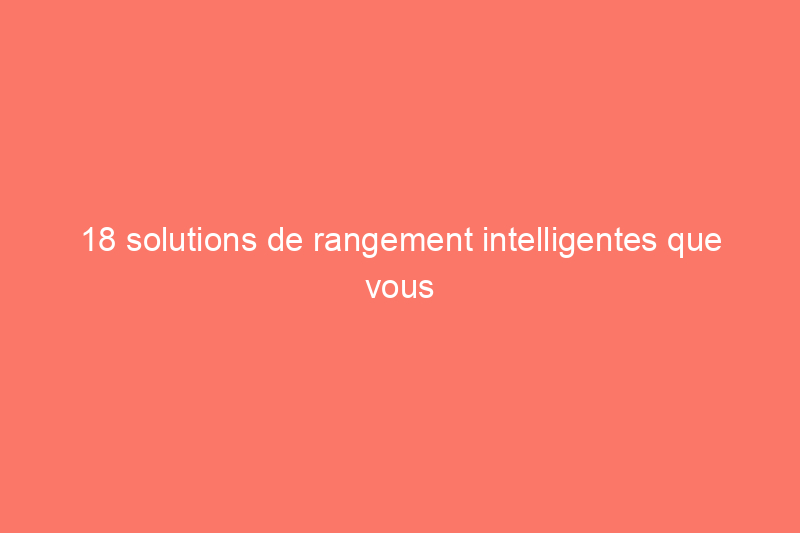 18 solutions de rangement intelligentes que vous pouvez réaliser vous-même gratuitement