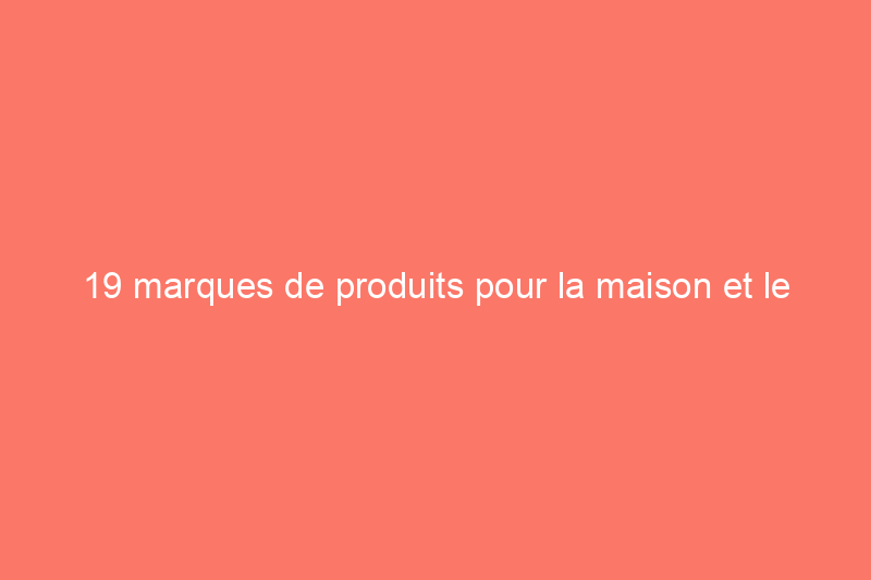 19 marques de produits pour la maison et le jardin nées aux États-Unis