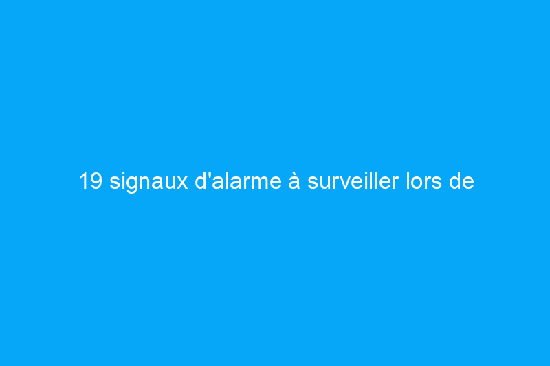 19 signaux d'alarme à surveiller lors de l'achat d'une maison