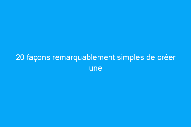 20 façons remarquablement simples de créer une maison sans poussière