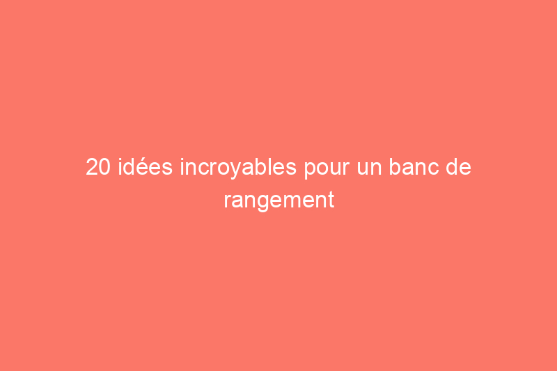 20 idées incroyables pour un banc de rangement DIY