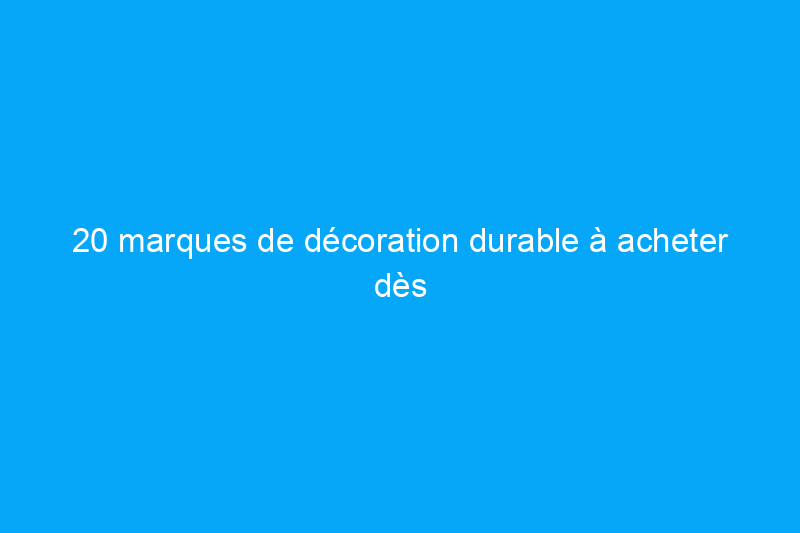 20 marques de décoration durable à acheter dès maintenant