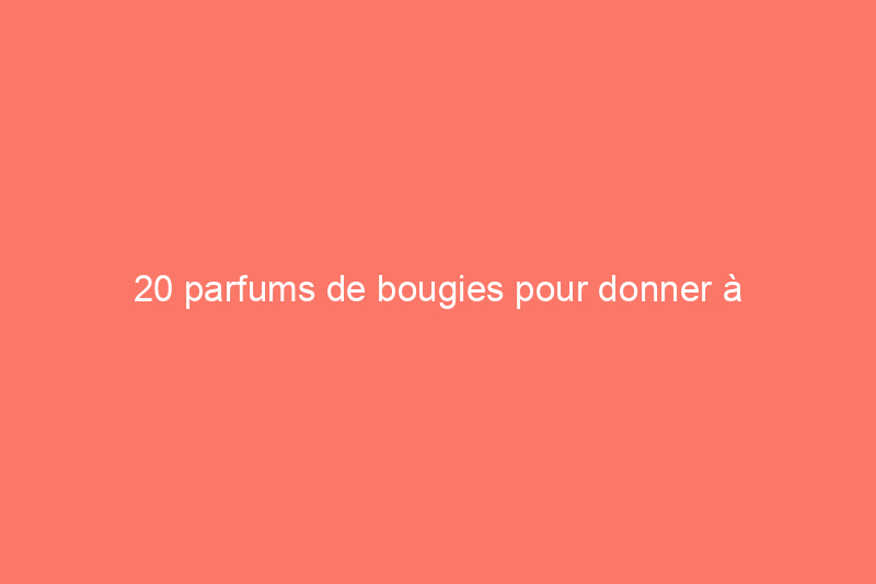 20 parfums de bougies pour donner à l'intérieur de votre maison une odeur de jardin printanier