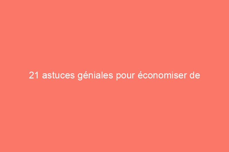 21 astuces géniales pour économiser de l'argent lors de votre prochain déménagement