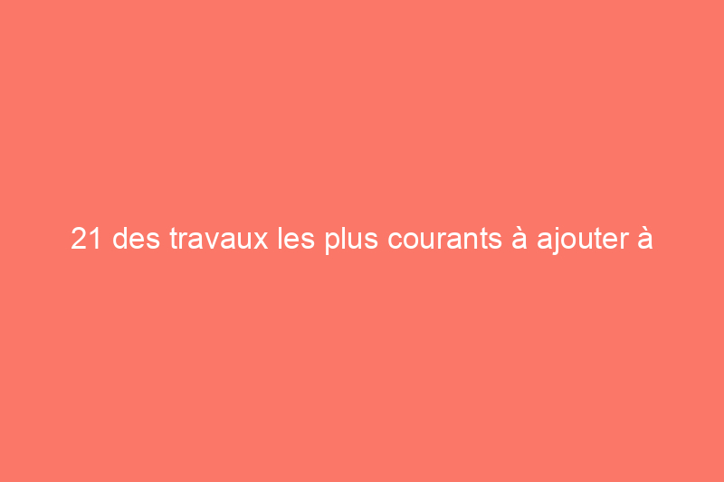 21 des travaux les plus courants à ajouter à votre liste de services de bricoleur et pour lesquels vous pouvez être payé