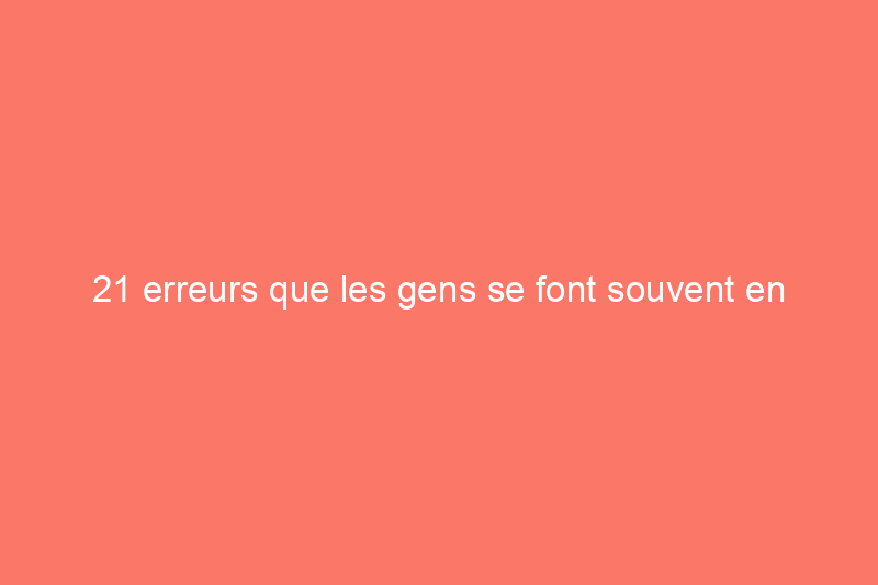 21 erreurs que les gens se font souvent en matière de décoration de petits espaces