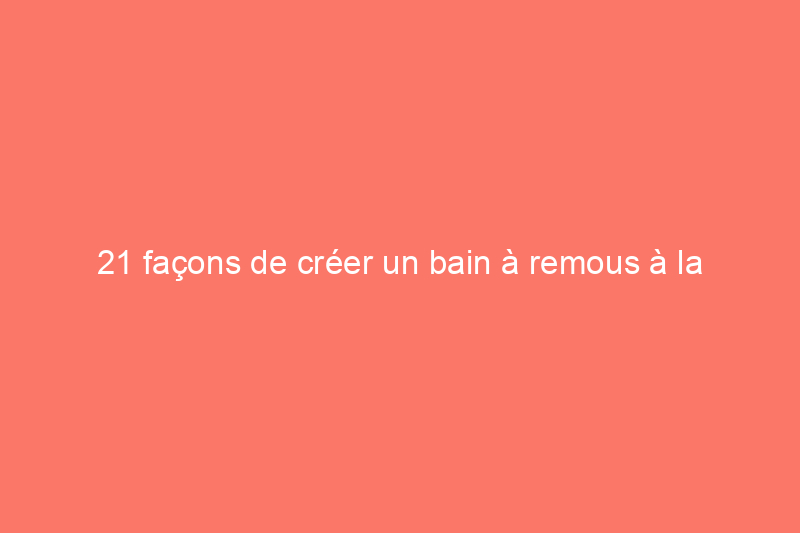 21 façons de créer un bain à remous à la maison