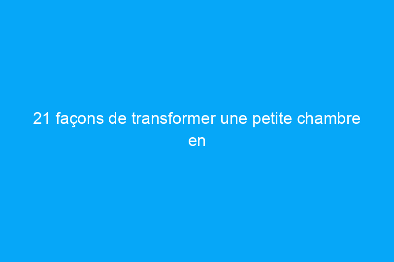 21 façons de transformer une petite chambre en grande