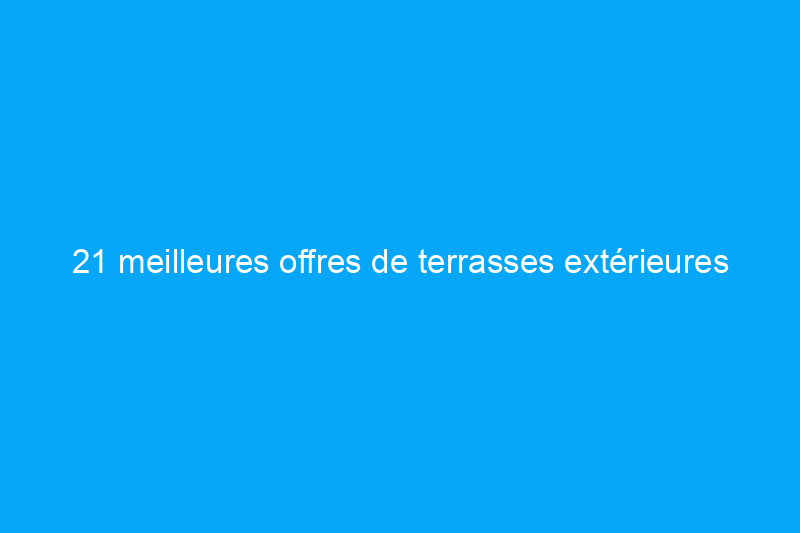 21 meilleures offres de terrasses extérieures pour février