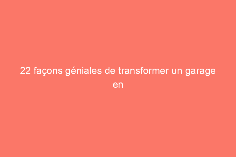 22 façons géniales de transformer un garage en espace de vie