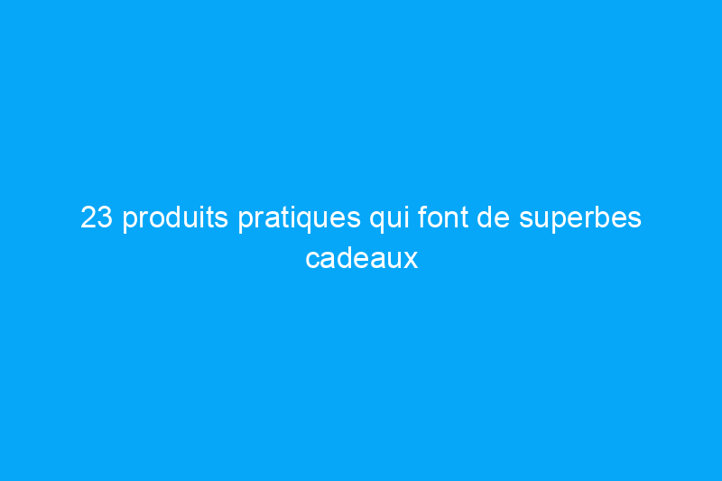 23 produits pratiques qui font de superbes cadeaux